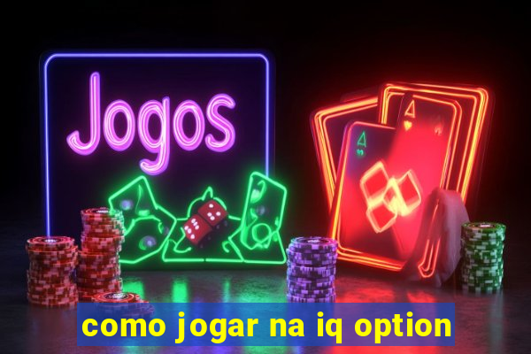 como jogar na iq option